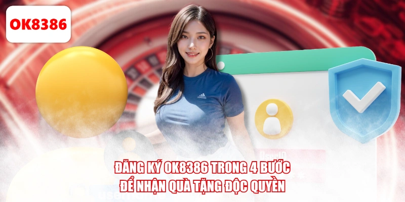 Đăng ký OK8386 trong 4 bước để nhận quà tặng độc quyền