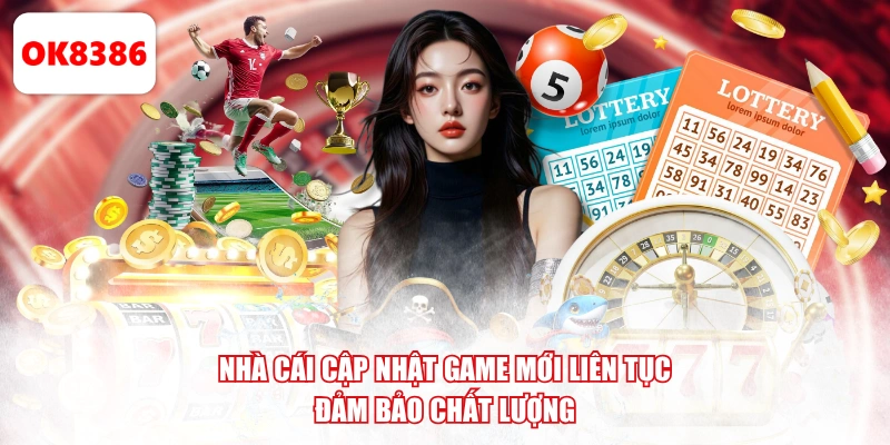 Nhà cái cập nhật game mới liên tục, đảm bảo chất lượng