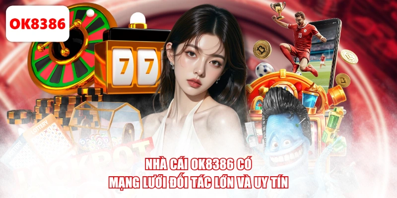 Nhà cái OK8386 có mạng lưới đối tác lớn và uy tín