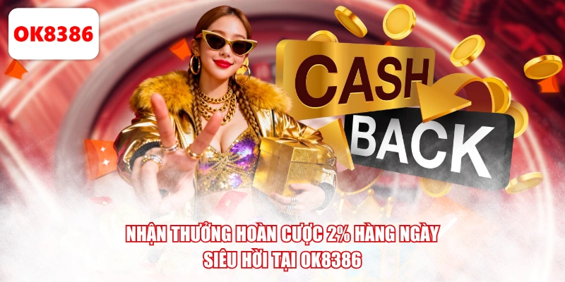Nhận thưởng hoàn cược 2% hàng ngày siêu hời tại OK8386